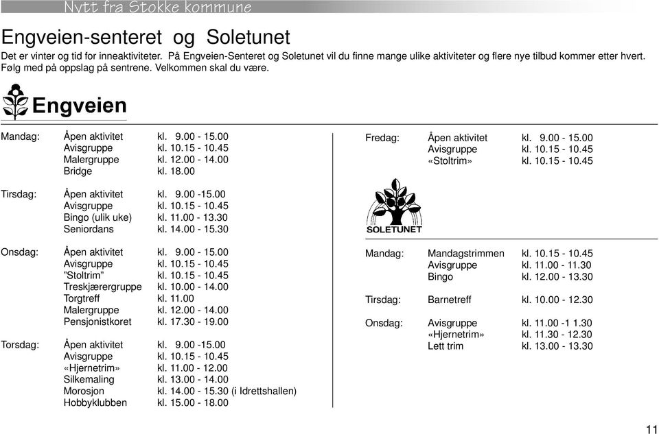 10.15-10.45 Tirsdag: Åpen aktivitet kl. 9.00-15.00 Avisgruppe kl. 10.15-10.45 Bingo (ulik uke) kl. 11.00-13.30 Seniordans kl. 14.00-15.30 Onsdag: Åpen aktivitet kl. 9.00-15.00 Avisgruppe kl. 10.15-10.45 Stoltrim kl.