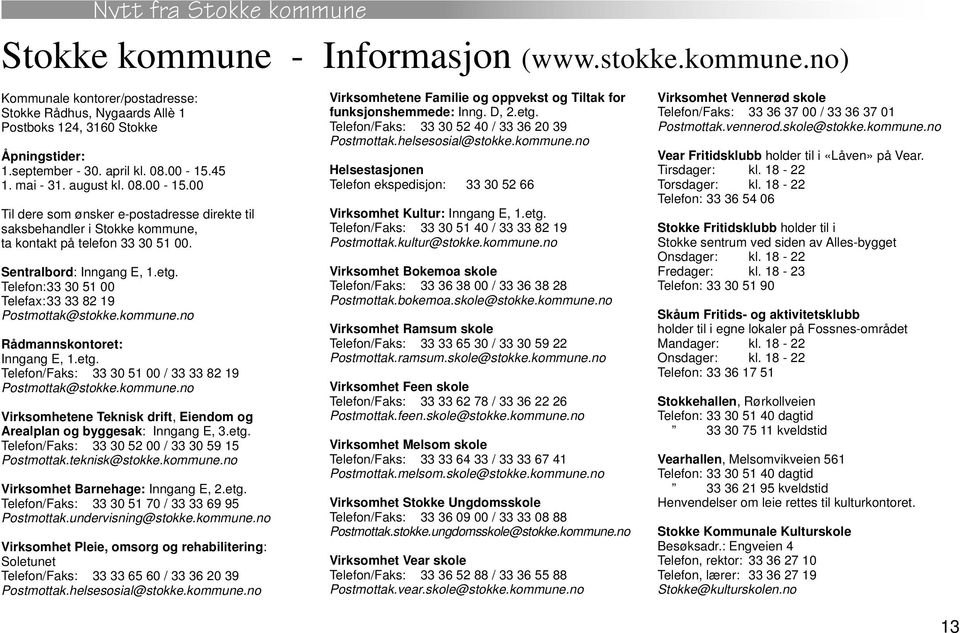 Telefon:33 30 51 00 Telefax:33 33 82 19 Postmottak@stokke.kommune.no Rådmannskontoret: Inngang E, 1.etg. Telefon/Faks: 33 30 51 00 / 33 33 82 19 Postmottak@stokke.kommune.no Virksomhetene Teknisk drift, Eiendom og Arealplan og byggesak: Inngang E, 3.