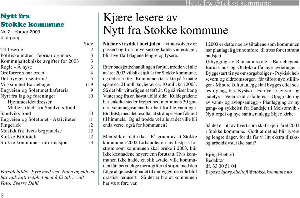 5 Virksomhet Barnehager 6-9 Engveien og Soletunet kafeteria 9 Nytt fra lag og foreninger 10 Hjemmesideadresser Midler tildelt fra Sandviks fond Sandviks fond 10 Engveien og Soletunet - Aktiviteter 11