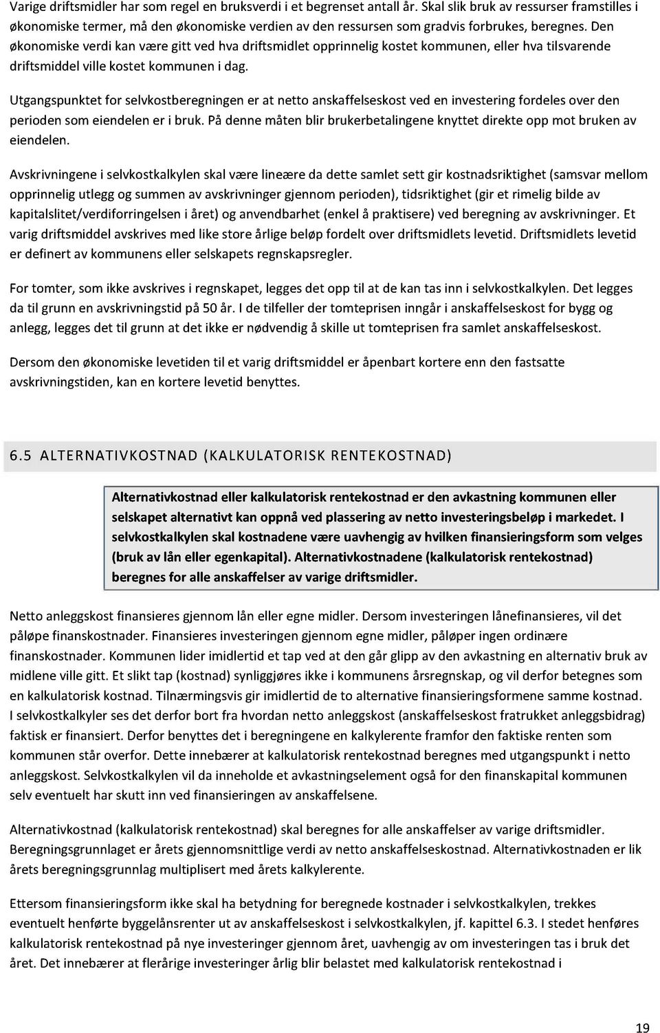 Utgangspunktetfor selvkostberegningener at netto anskaffelseskostveden investeringfordelesoverden periodensomeiendelener i bruk.