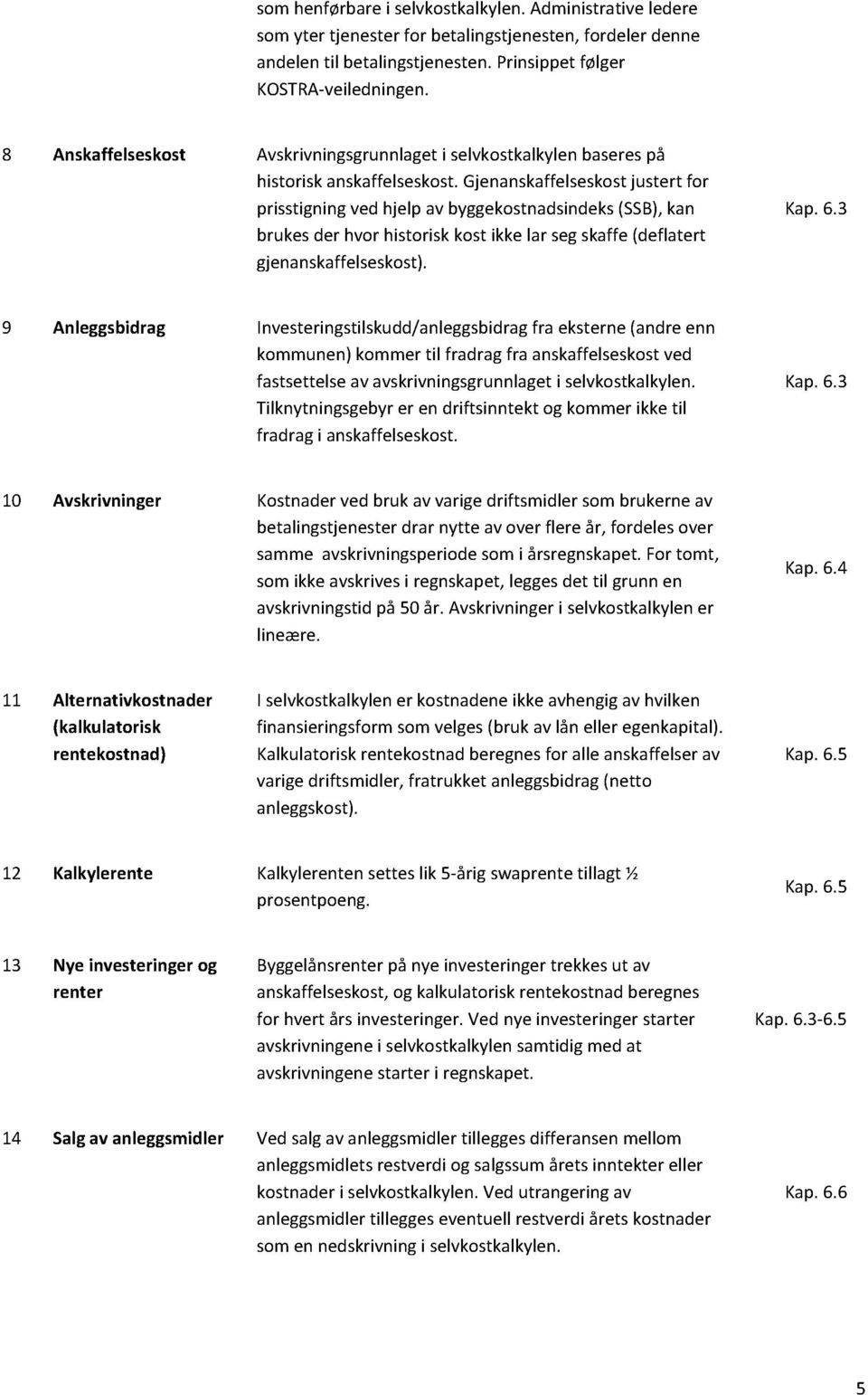 gjenanskaffelseskost justert for prisstigningvedhjelp avbyggekostnadsindeks (SSB),kan brukesder hvor historiskkost ikkelar segskaffe(deflatert gjenanskaffelseskost). Kap.6.