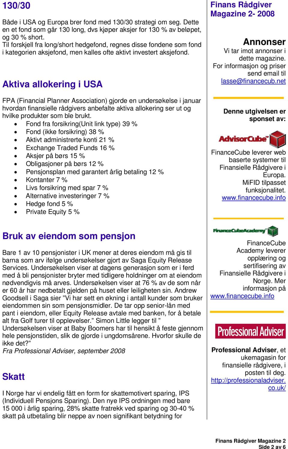 Aktiva allokering i USA FPA (Financial Planner Association) gjorde en undersøkelse i januar hvordan finansielle rådgivers anbefalte aktiva allokering ser ut og hvilke produkter som ble brukt.