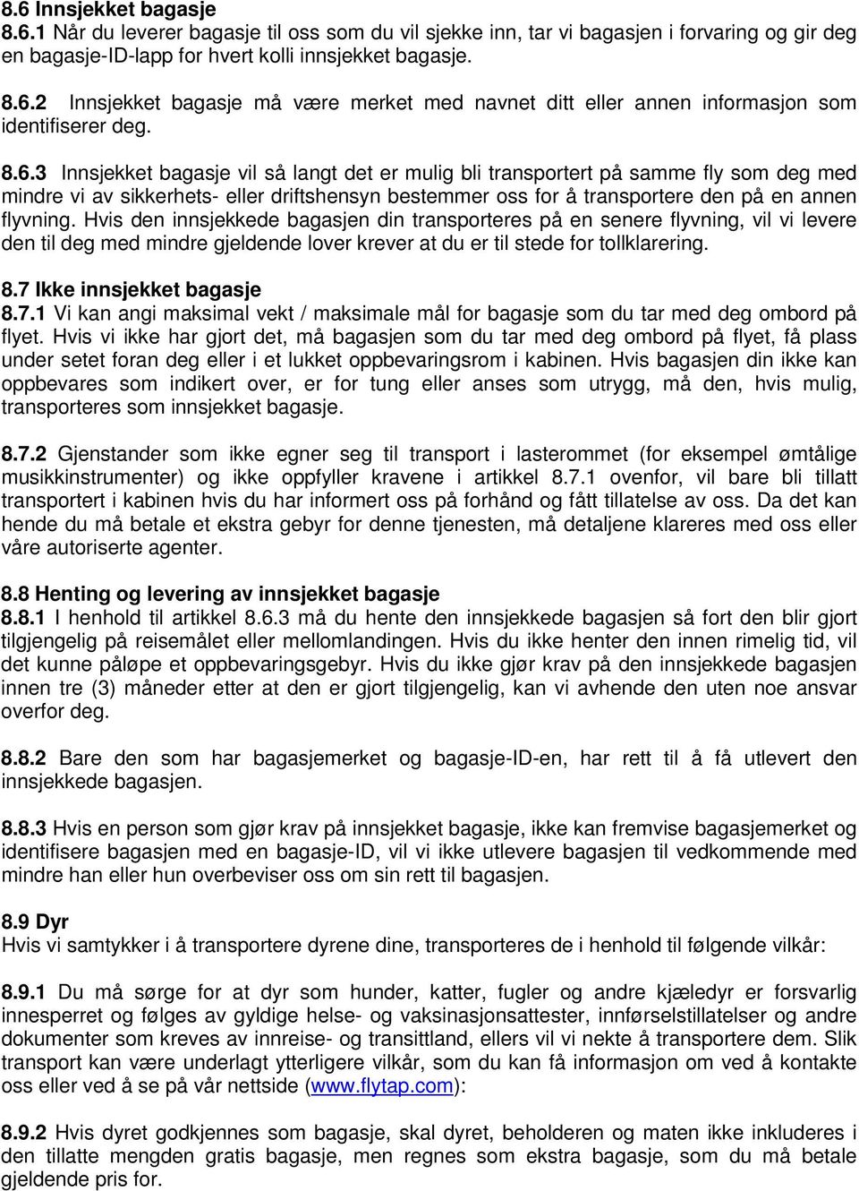 Hvis den innsjekkede bagasjen din transporteres på en senere flyvning, vil vi levere den til deg med mindre gjeldende lover krever at du er til stede for tollklarering. 8.7 Ikke innsjekket bagasje 8.