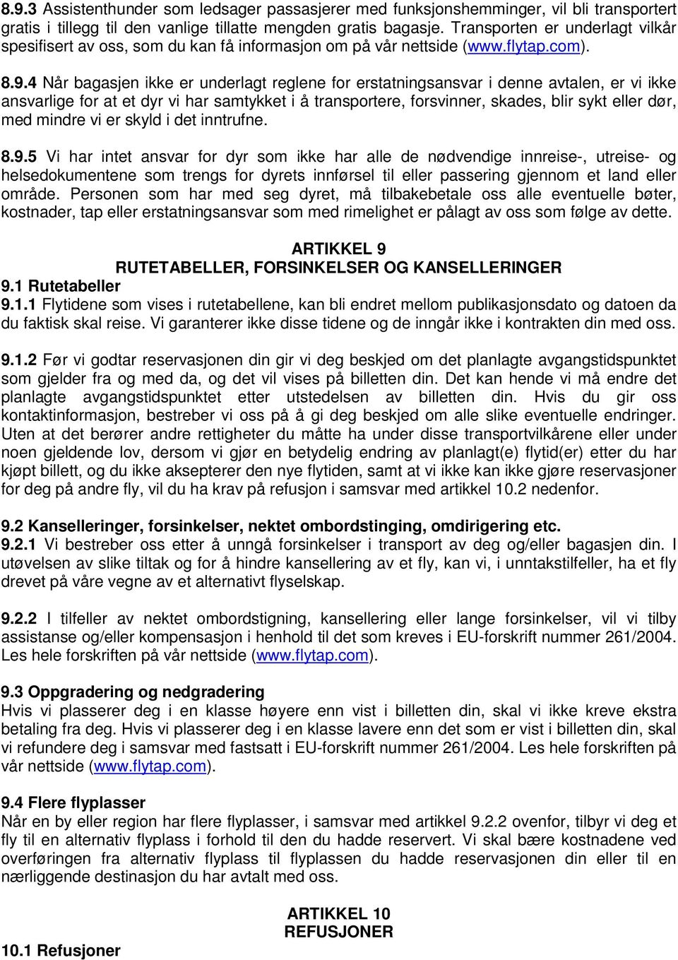 4 Når bagasjen ikke er underlagt reglene for erstatningsansvar i denne avtalen, er vi ikke ansvarlige for at et dyr vi har samtykket i å transportere, forsvinner, skades, blir sykt eller dør, med