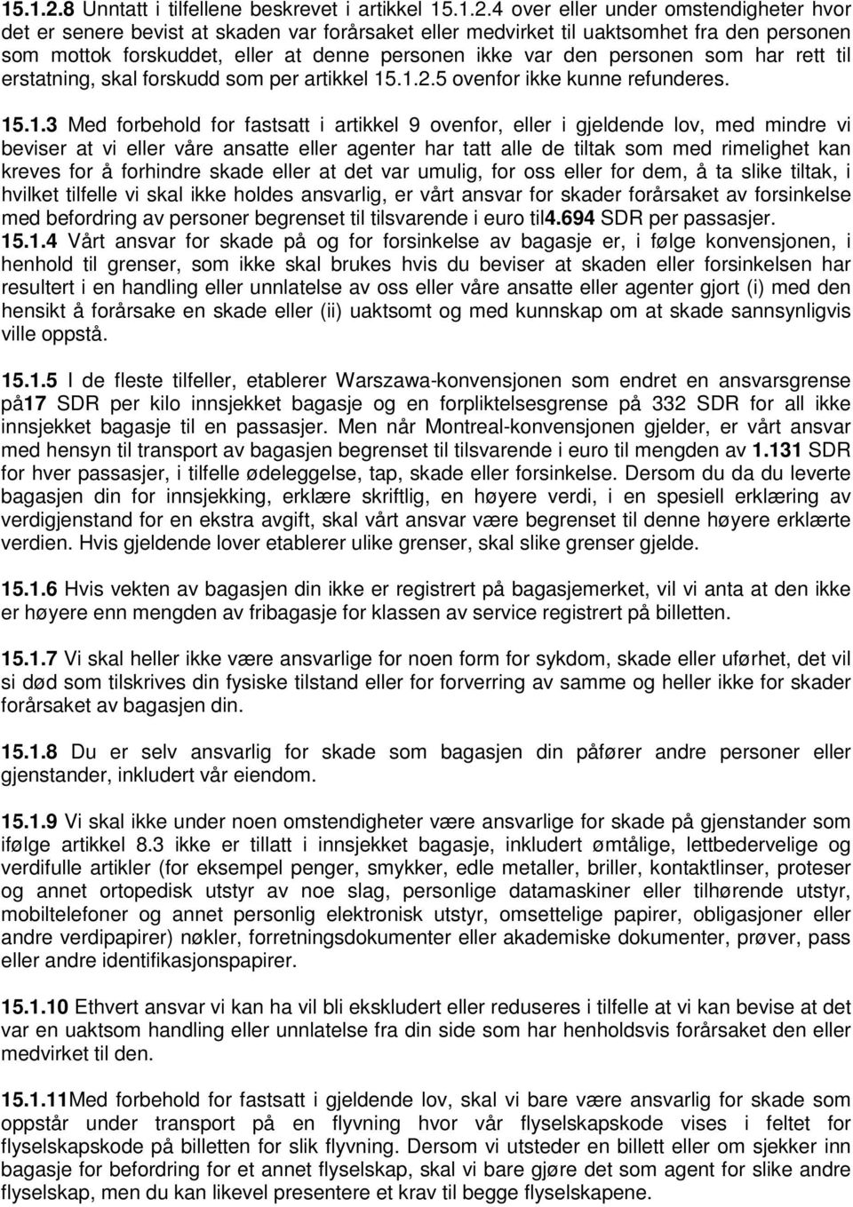 eller at denne personen ikke var den personen som har rett til erstatning, skal forskudd som per artikkel 5 ovenfor ikke kunne refunderes. 15