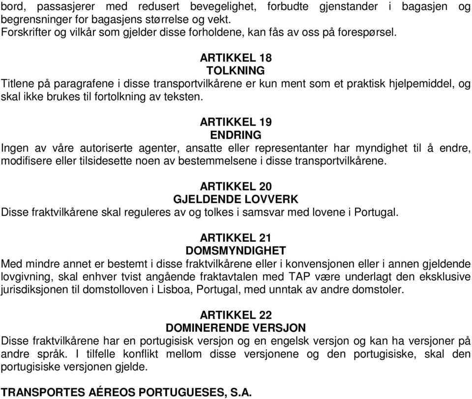 ARTIKKEL 18 TOLKNING Titlene på paragrafene i disse transportvilkårene er kun ment som et praktisk hjelpemiddel, og skal ikke brukes til fortolkning av teksten.