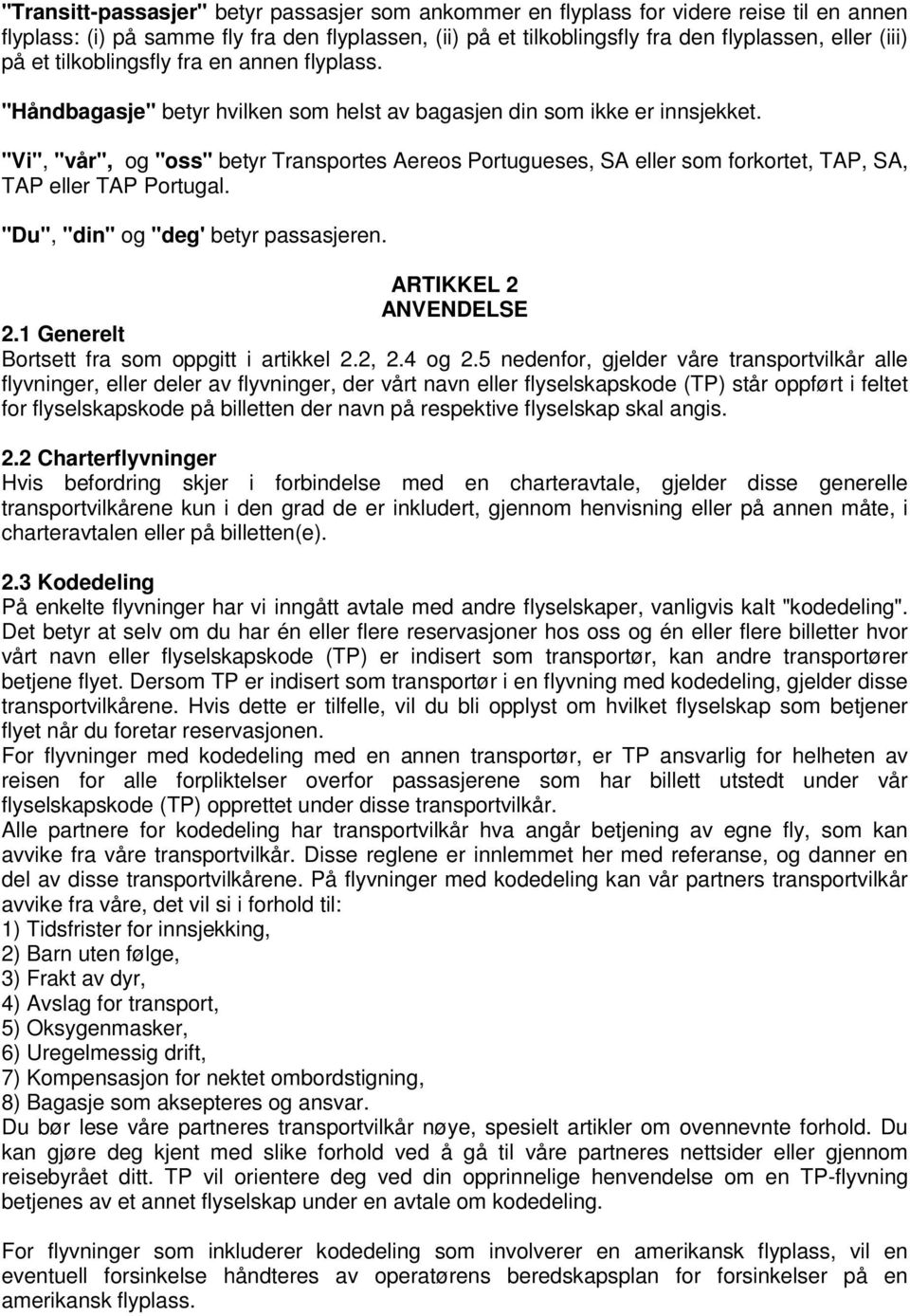 "Vi", "vår", og "oss" betyr Transportes Aereos Portugueses, SA eller som forkortet, TAP, SA, TAP eller TAP Portugal. "Du", "din" og "deg' betyr passasjeren. ARTIKKEL 2 ANVENDELSE 2.