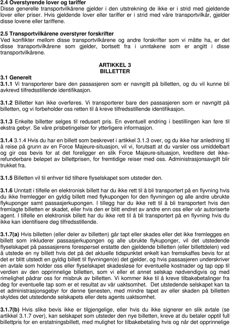 5 Transportvilkårene overstyrer forskrifter Ved konflikter mellom disse transportvilkårene og andre forskrifter som vi måtte ha, er det disse transportvilkårene som gjelder, bortsett fra i unntakene