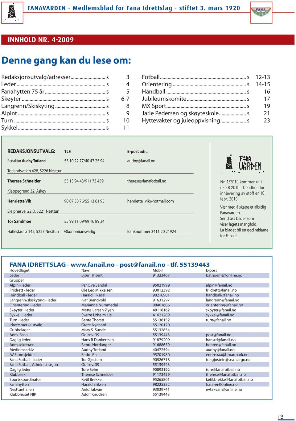 skøyteskole... s. 21 Hyttevakter.og.juleoppvisning... s. 23 REDAKSJONSUTVALG: TLF. E-post adr.: Redaktør Audny Totland 55 10 22 77/40 47 25 94 audny@fanail.