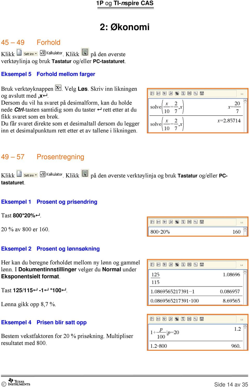 Du får svaret direkte som et desimaltall dersom du legger inn et desimalpunktum rett etter et av tallene i likningen. 49 57 Prosentregning verktøylinja og bruk Tastatur og/eller PCtastaturet.