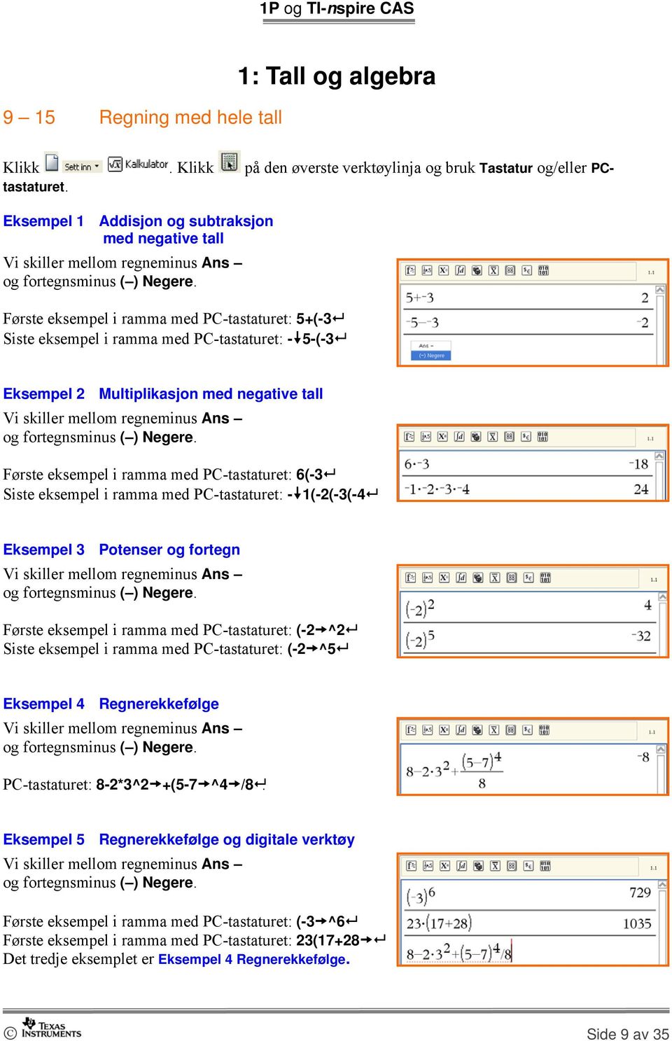 Første eksempel i ramma med PC-tastaturet: 5+(-3 Siste eksempel i ramma med PC-tastaturet: - 5-(-3 Eksempel 2 Multiplikasjon med negative tall Vi skiller mellom regneminus Ans og fortegnsminus ( )