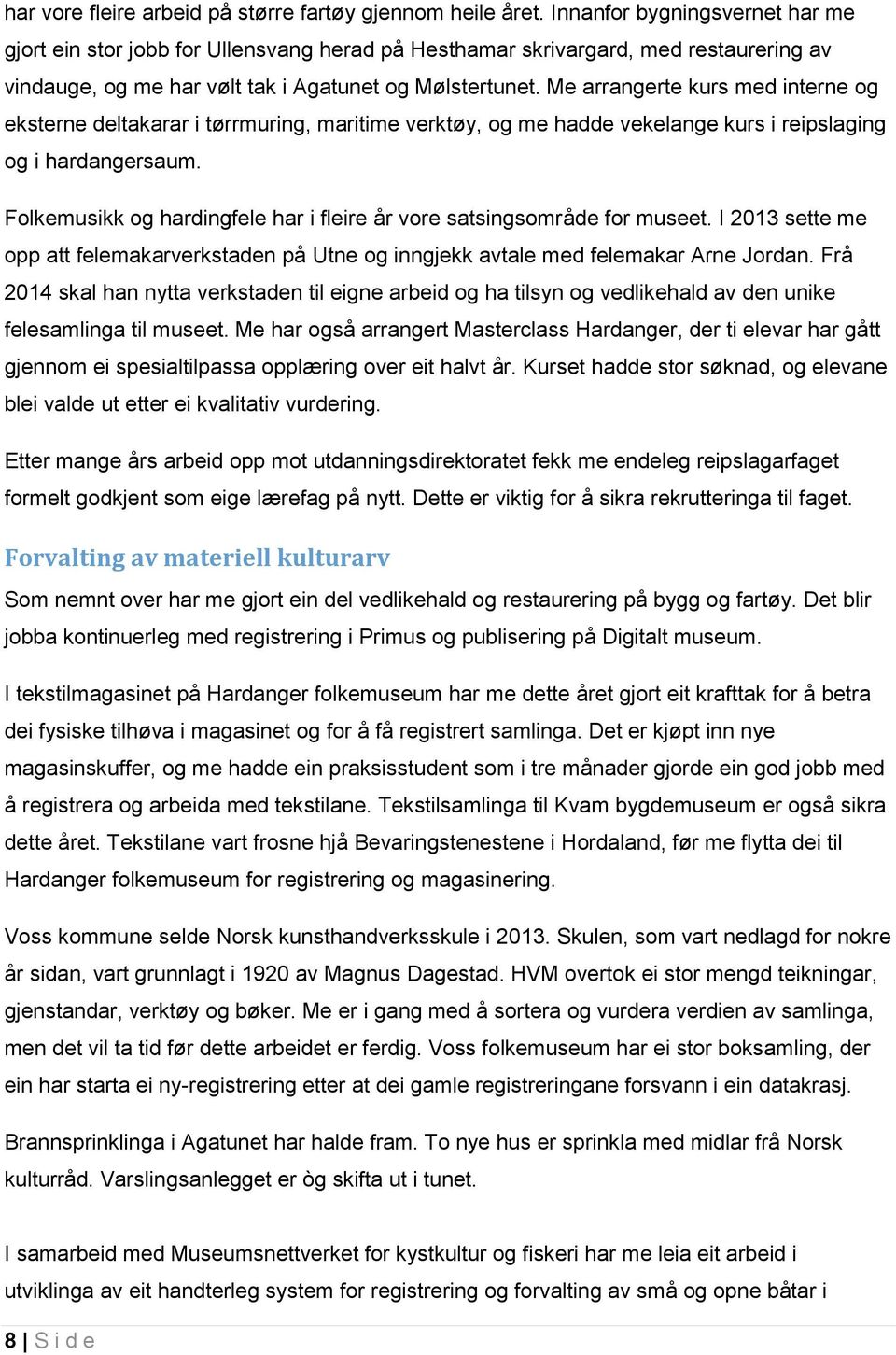 Me arrangerte kurs med interne og eksterne deltakarar i tørrmuring, maritime verktøy, og me hadde vekelange kurs i reipslaging og i hardangersaum.