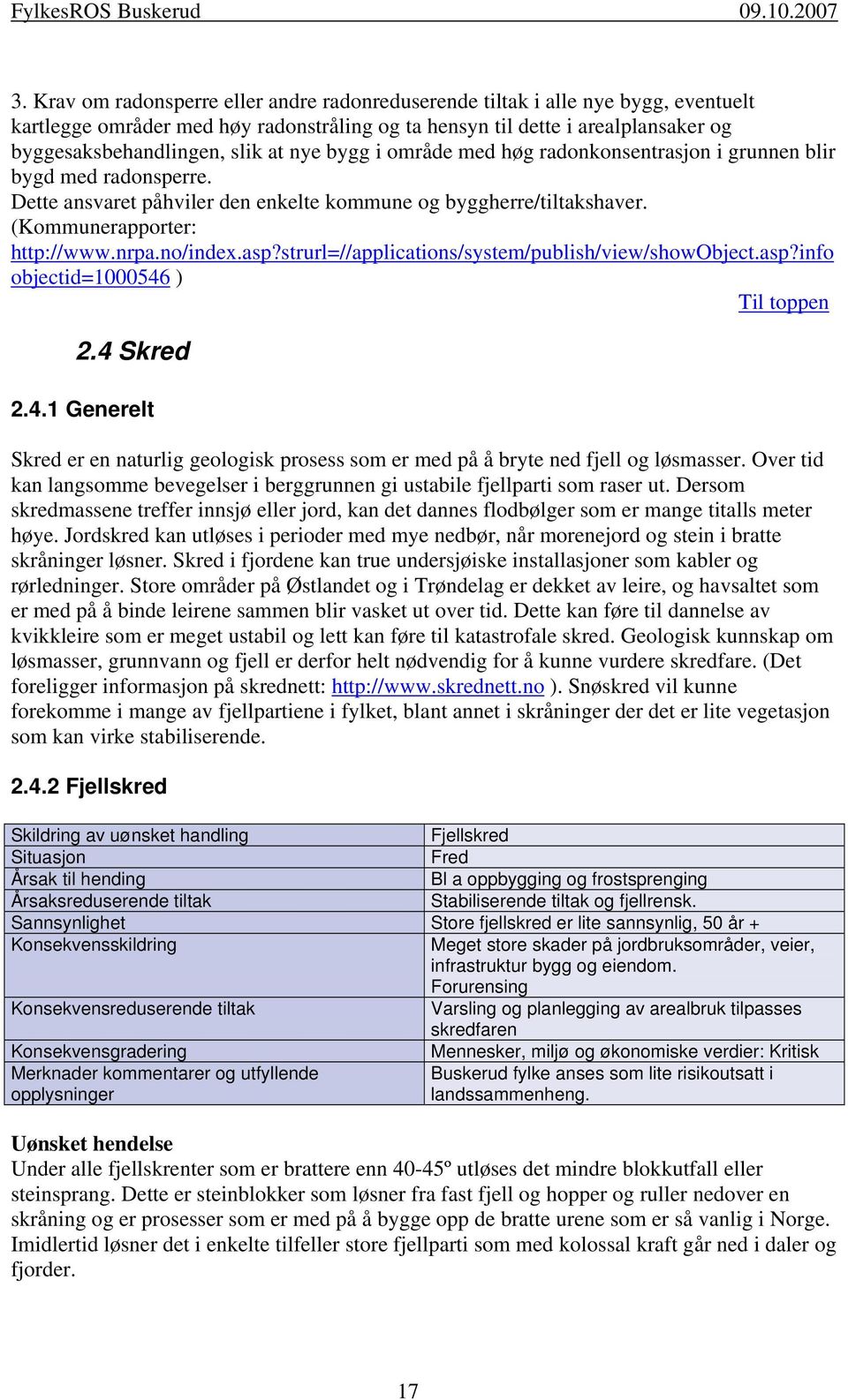 asp?strurl=//applications/system/publish/view/showobject.asp?info objectid=1000546 ) Til toppen 2.4 Skred 2.4.1 Generelt Skred er en naturlig geologisk prosess som er med på å bryte ned fjell og løsmasser.