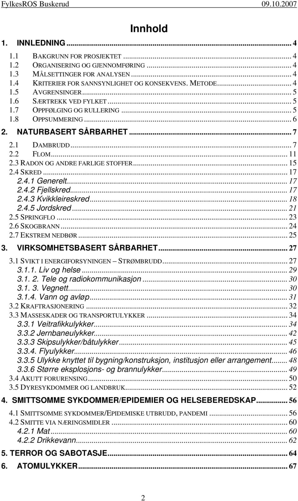 4 SKRED... 17 2.4.1 Generelt... 17 2.4.2 Fjellskred... 17 2.4.3 Kvikkleireskred... 18 2.4.5 Jordskred... 21 2.5 SPRINGFLO... 23 2.6 SKOGBRANN... 24 2.7 EKSTREM NEDBØR... 25 3.