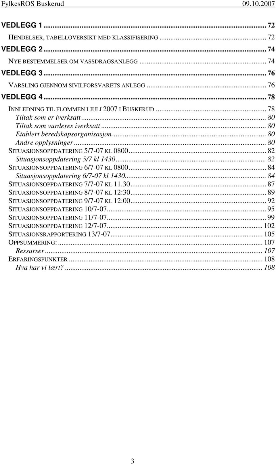 .. 80 SITUASJONSOPPDATERING 5/7-07 KL 0800... 82 Situasjonsoppdatering 5/7 kl 1430... 82 SITUASJONSOPPDATERING 6/7-07 KL 0800... 84 Situasjonsoppdatering 6/7-07 kl 1430.