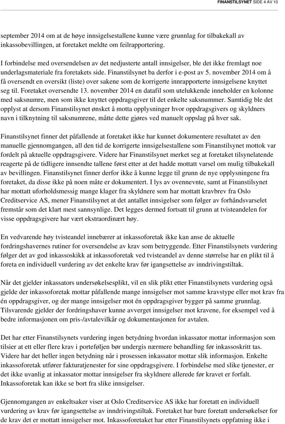 november 2014 om å få oversendt en oversikt (liste) over sakene som de korrigerte innrapporterte innsigelsene knyttet seg til. Foretaket oversendte 13.