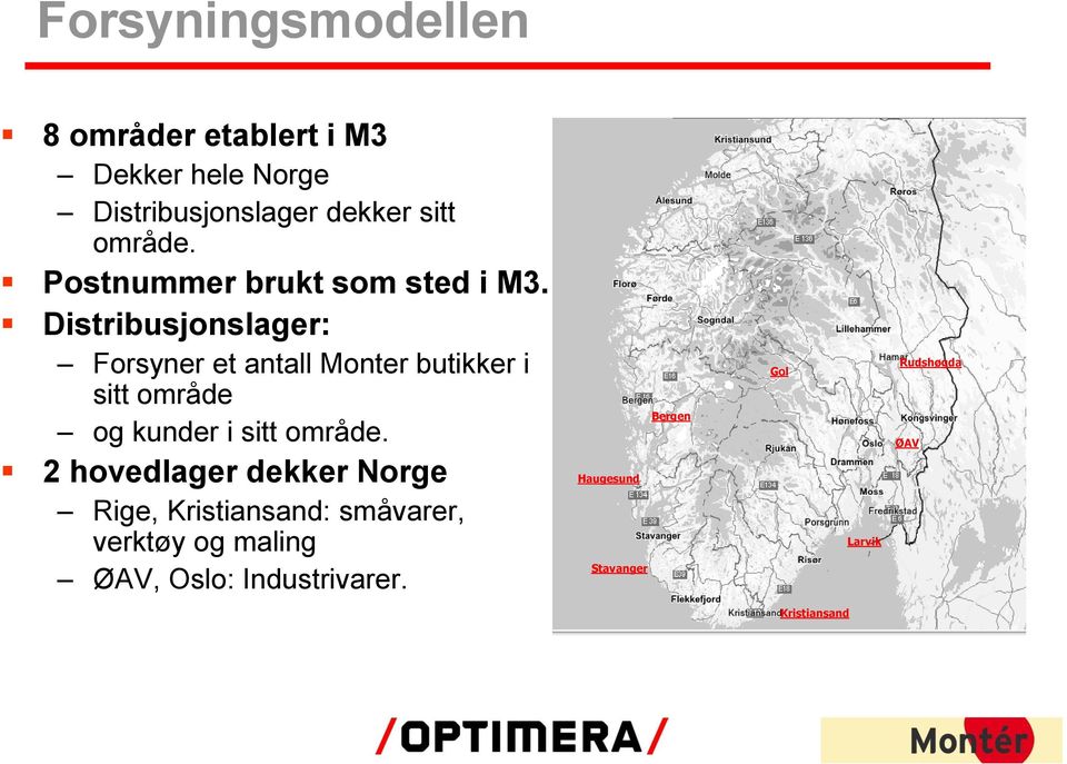 Distribusjonslager: Forsyner et antall Monter butikker i sitt område og kunder i sitt område.