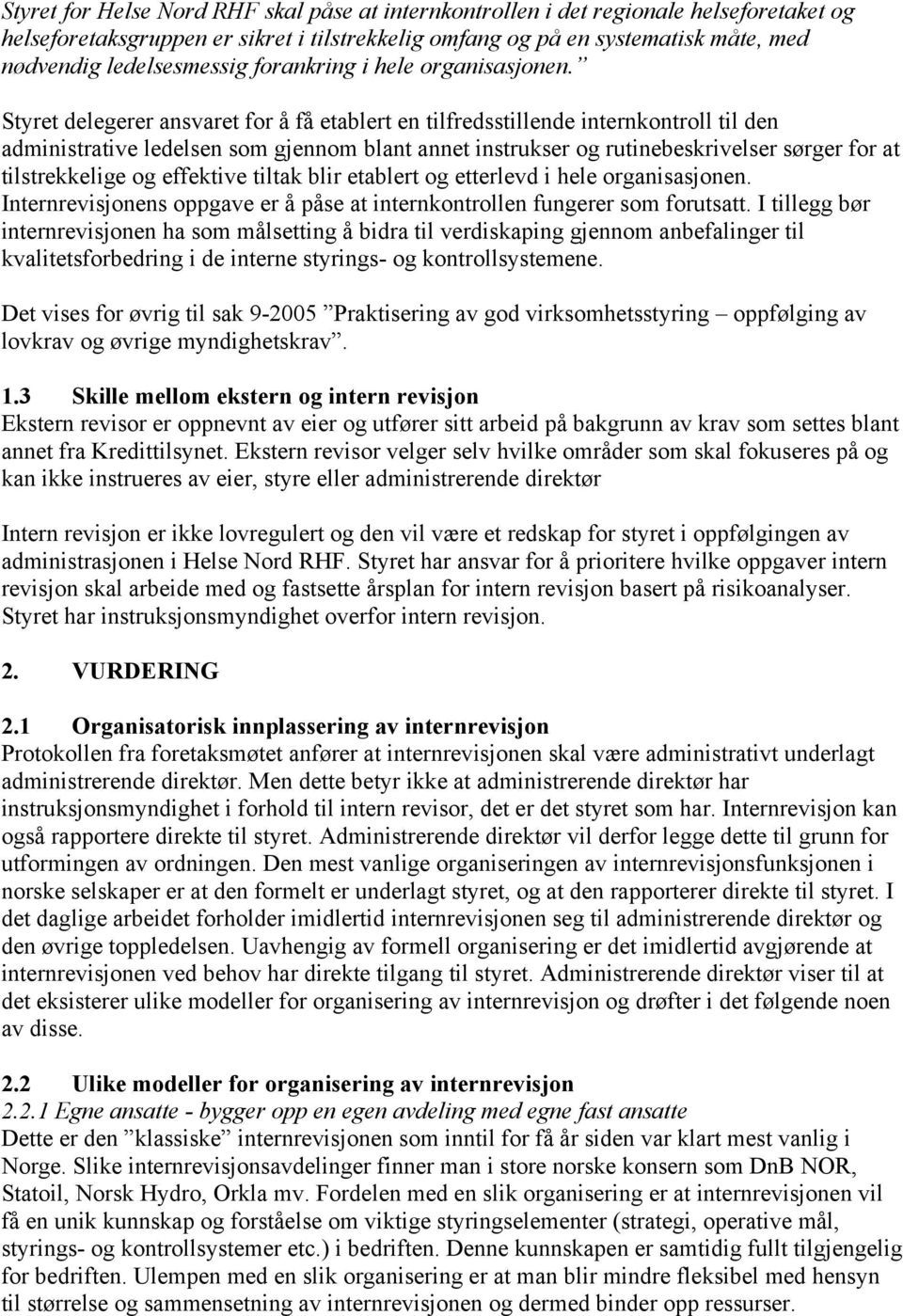 Styret delegerer ansvaret for å få etablert en tilfredsstillende internkontroll til den administrative ledelsen som gjennom blant annet instrukser og rutinebeskrivelser sørger for at tilstrekkelige