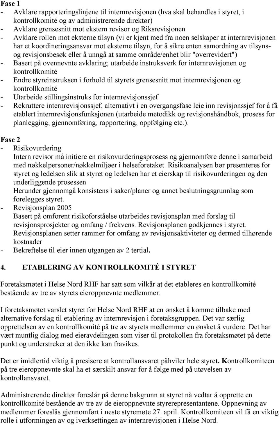 eller å unngå at samme område/enhet blir "overrevidert") - Basert på ovennevnte avklaring; utarbeide instruksverk for internrevisjonen og kontrollkomité - Endre styreinstruksen i forhold til styrets