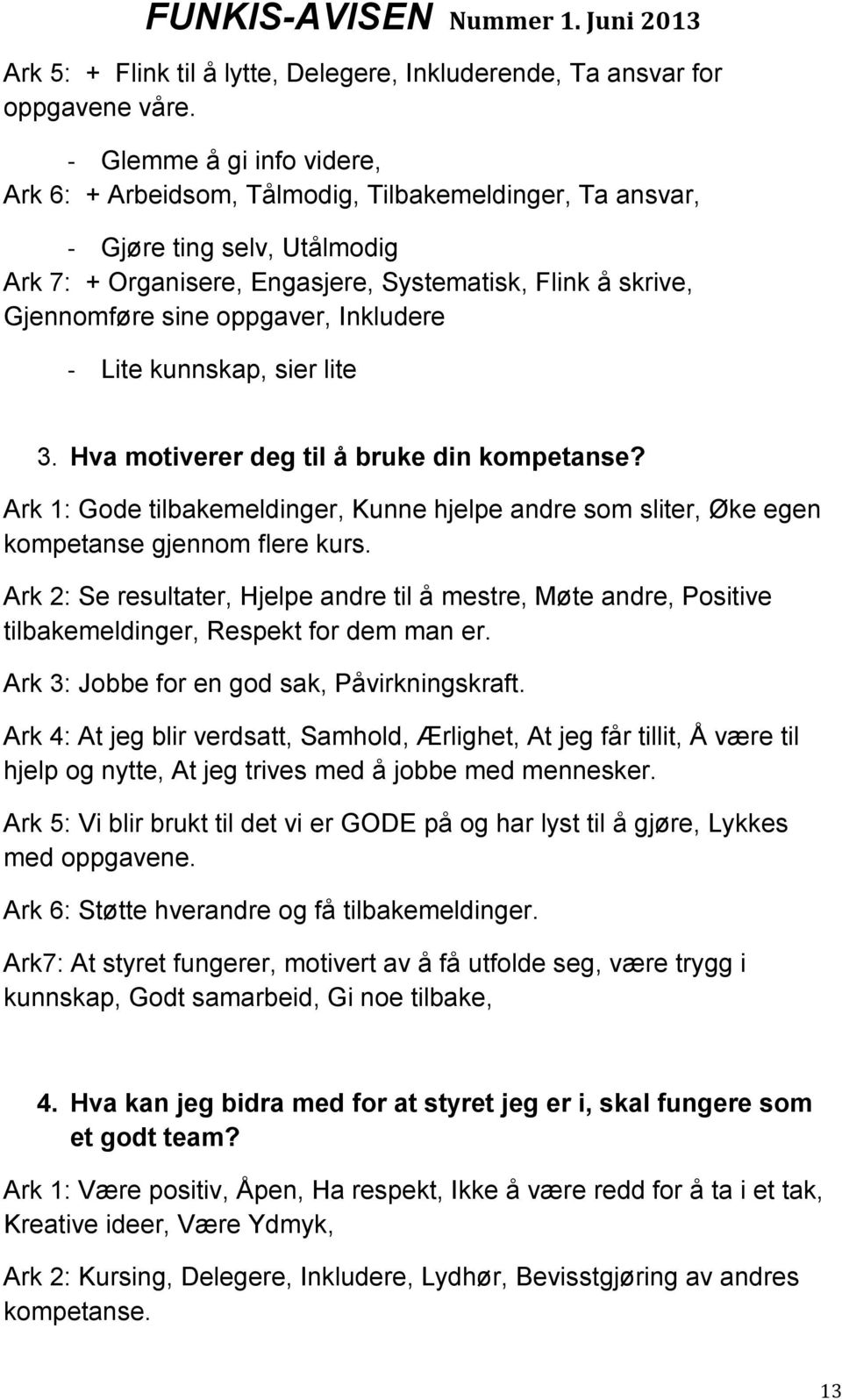 oppgaver, Inkludere - Lite kunnskap, sier lite 3. Hva motiverer deg til å bruke din kompetanse? Ark 1: Gode tilbakemeldinger, Kunne hjelpe andre som sliter, Øke egen kompetanse gjennom flere kurs.