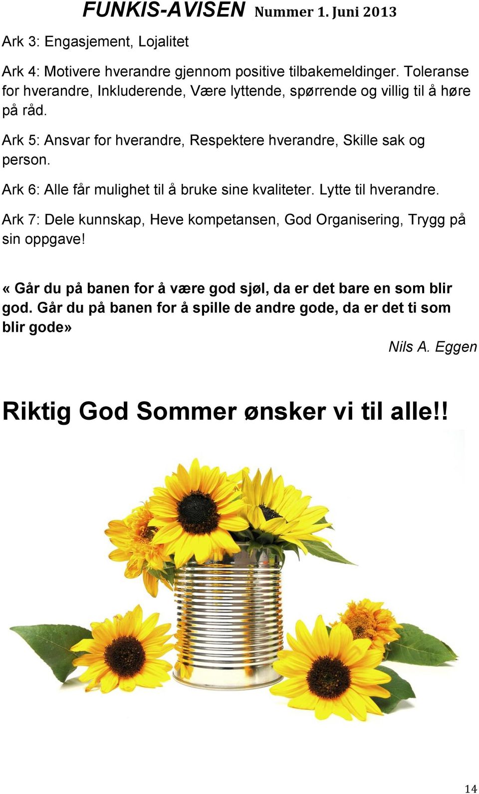 Ark 5: Ansvar for hverandre, Respektere hverandre, Skille sak og person. Ark 6: Alle får mulighet til å bruke sine kvaliteter. Lytte til hverandre.