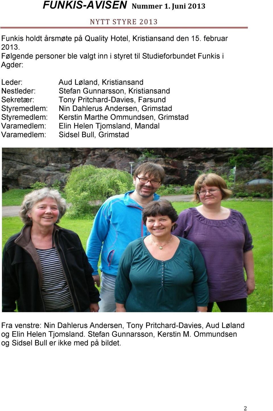 Aud Løland, Kristiansand Stefan Gunnarsson, Kristiansand Tony Pritchard-Davies, Farsund Nin Dahlerus Andersen, Grimstad Kerstin Marthe Ommundsen, Grimstad