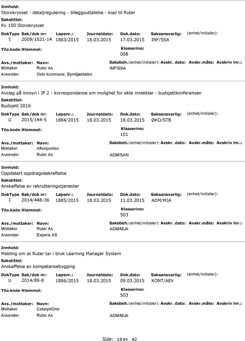 /mottaker: Navn: Saksbeh. Avskr. dato: Avskr.måte: Avskriv lnr.: Aftenposten ADM/SAN Oppdatert oppdragsbekreftelse Anskaffelse av rekrutteringstjenester 2014/448-36 1885/2015 11.03.2015 ADM/MJA Avs.