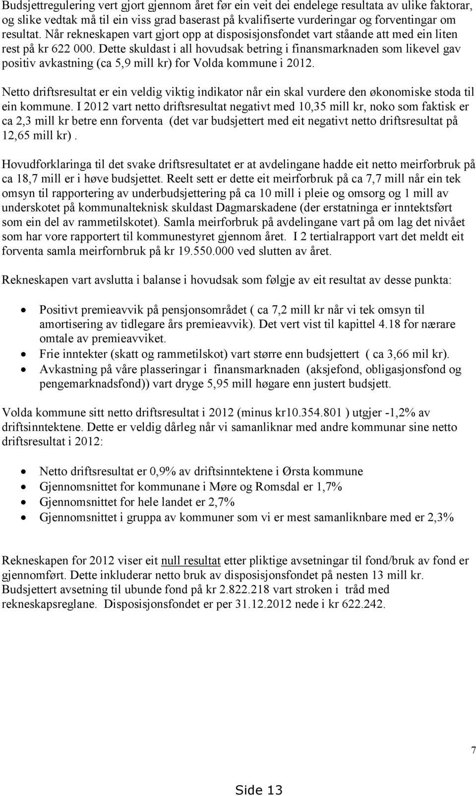 Dette skuldast i all hovudsak betring i finansmarknaden som likevel gav positiv avkastning (ca 5,9 mill kr) for Volda kommune i 2012.