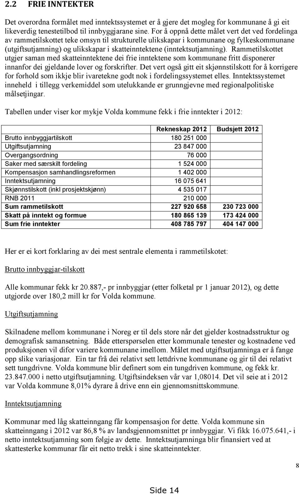 (inntektsutjamning). Rammetilskottet utgjer saman med skatteinntektene dei frie inntektene som kommunane fritt disponerer innanfor dei gjeldande lover og forskrifter.