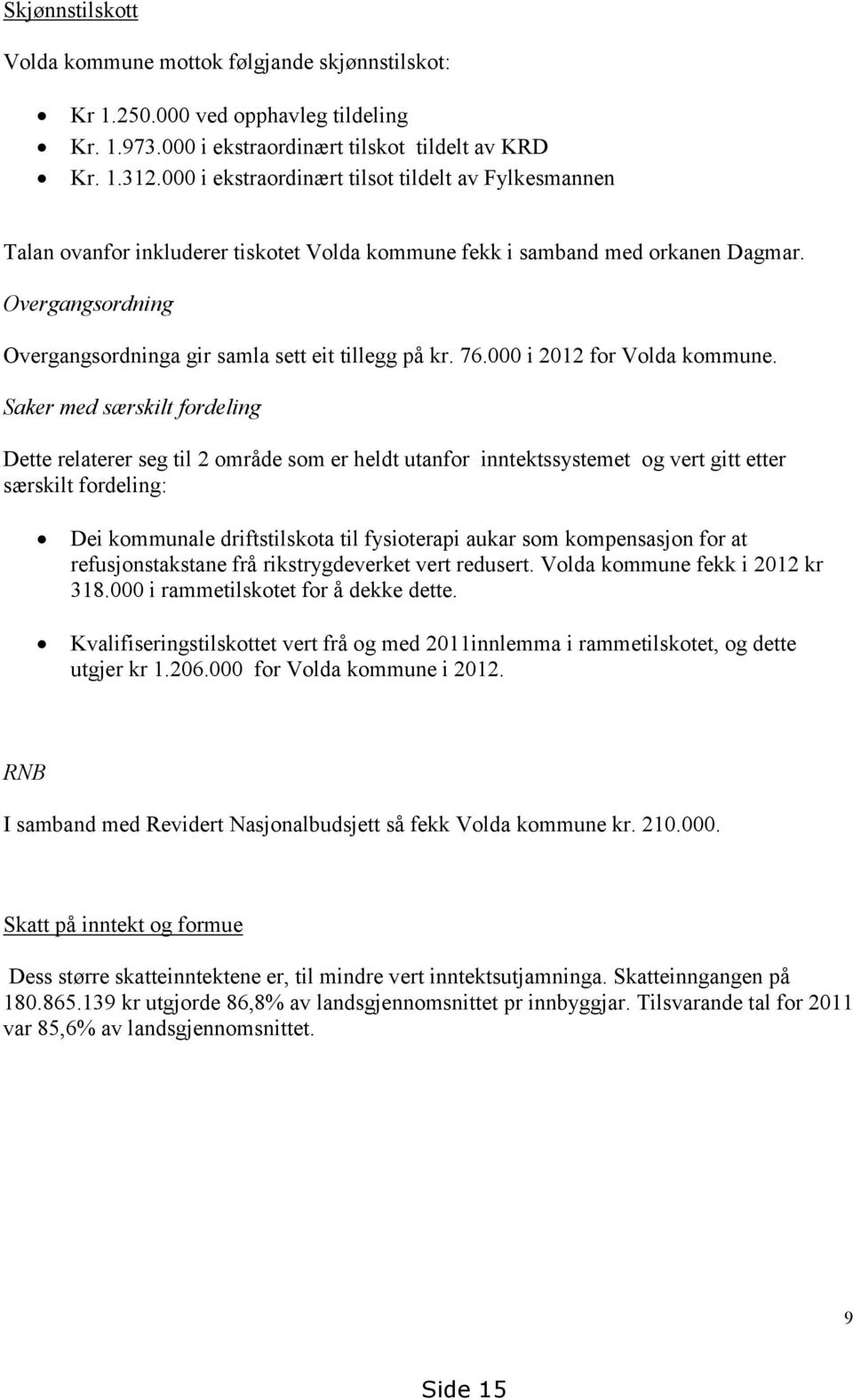 Overgangsordning Overgangsordninga gir samla sett eit tillegg på kr. 76.000 i 2012 for Volda kommune.