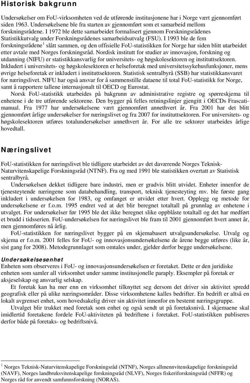 I 1972 ble dette samarbeidet formalisert gjennom Forskningsrådenes Statistikkutvalg under Forskningsrådenes samarbeidsutvalg (FSU).