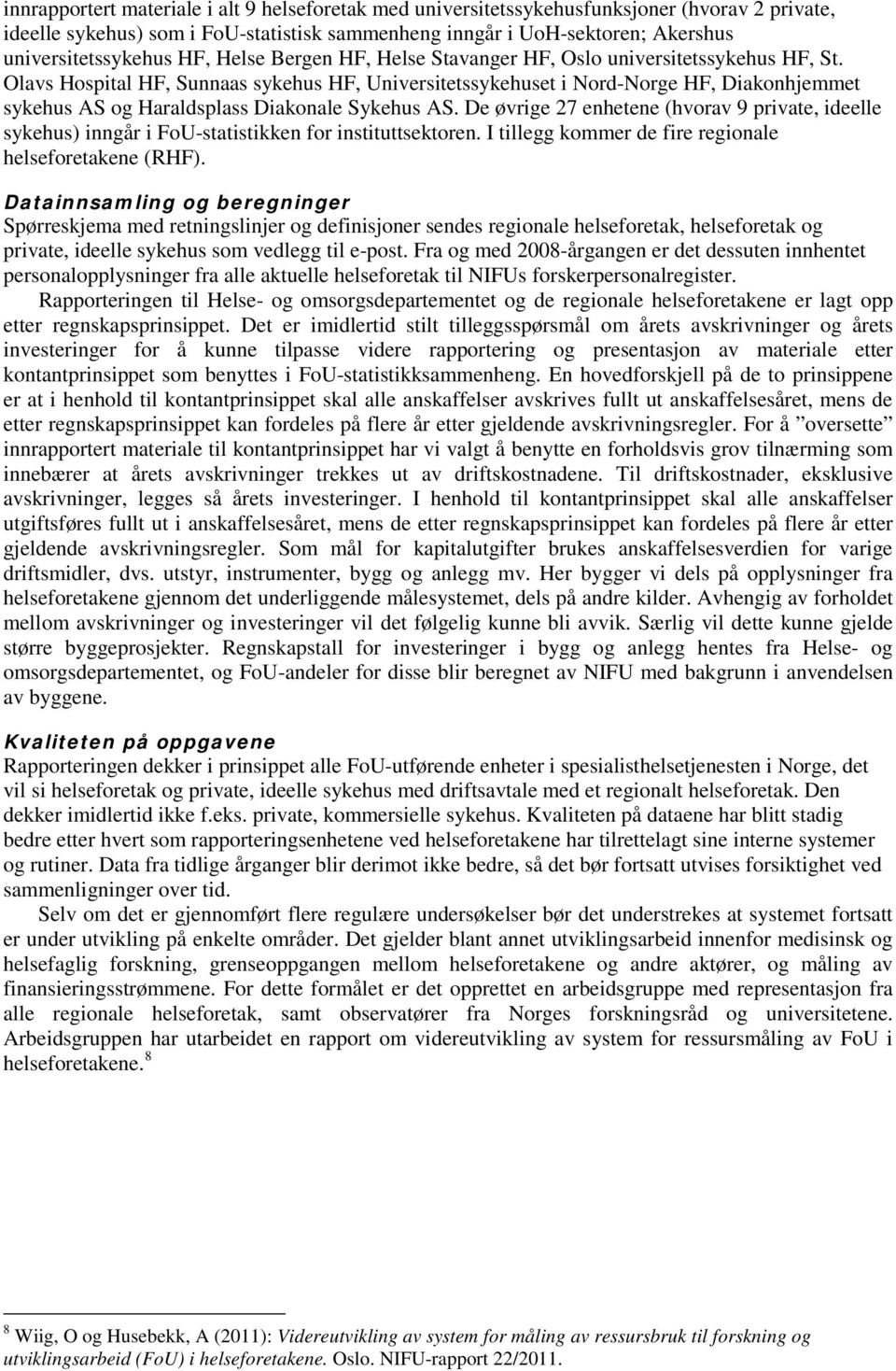 Olavs Hospital HF, Sunnaas sykehus HF, Universitetssykehuset i Nord-Norge HF, Diakonhjemmet sykehus AS og Haraldsplass Diakonale Sykehus AS.