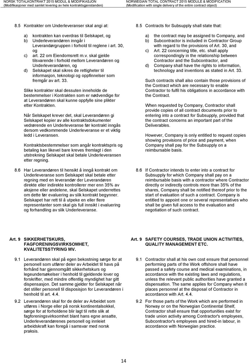 skal gjelde tilsvarende i forhold mellom Leverandøren og Underleverandøren, og d) Selskapet skal sikres de rettigheter til informasjon, teknologi og oppfinnelser som fremgår av art. 33.