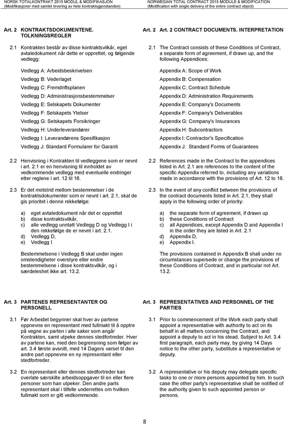 D: Administrasjonsbestemmelser Vedlegg E: Selskapets Dokumenter Vedlegg F: Selskapets Ytelser Vedlegg G: Selskapets Forsikringer Vedlegg H: Underleverandører Vedlegg I: Leverandørens Spesifikasjon