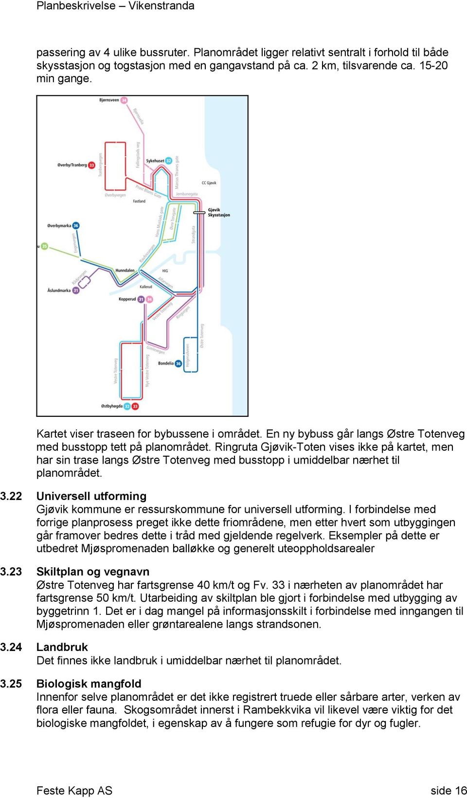 Ringruta Gjøvik-Tten vises ikke på kartet, men har sin trase langs Østre Ttenveg med busstpp i umiddelbar nærhet til planmrådet. 3.