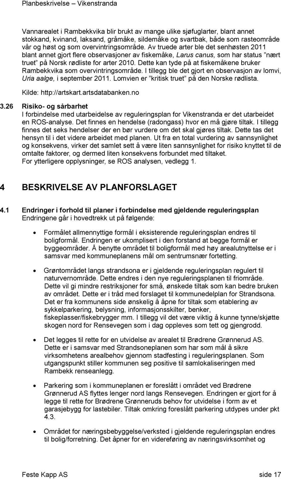 Dette kan tyde på at fiskemåkene bruker Rambekkvika sm vervintringsmråde. I tillegg ble det gjrt en bservasjn av lmvi, Uria aalge, i september 2011. Lmvien er kritisk truet på den Nrske rødlista.