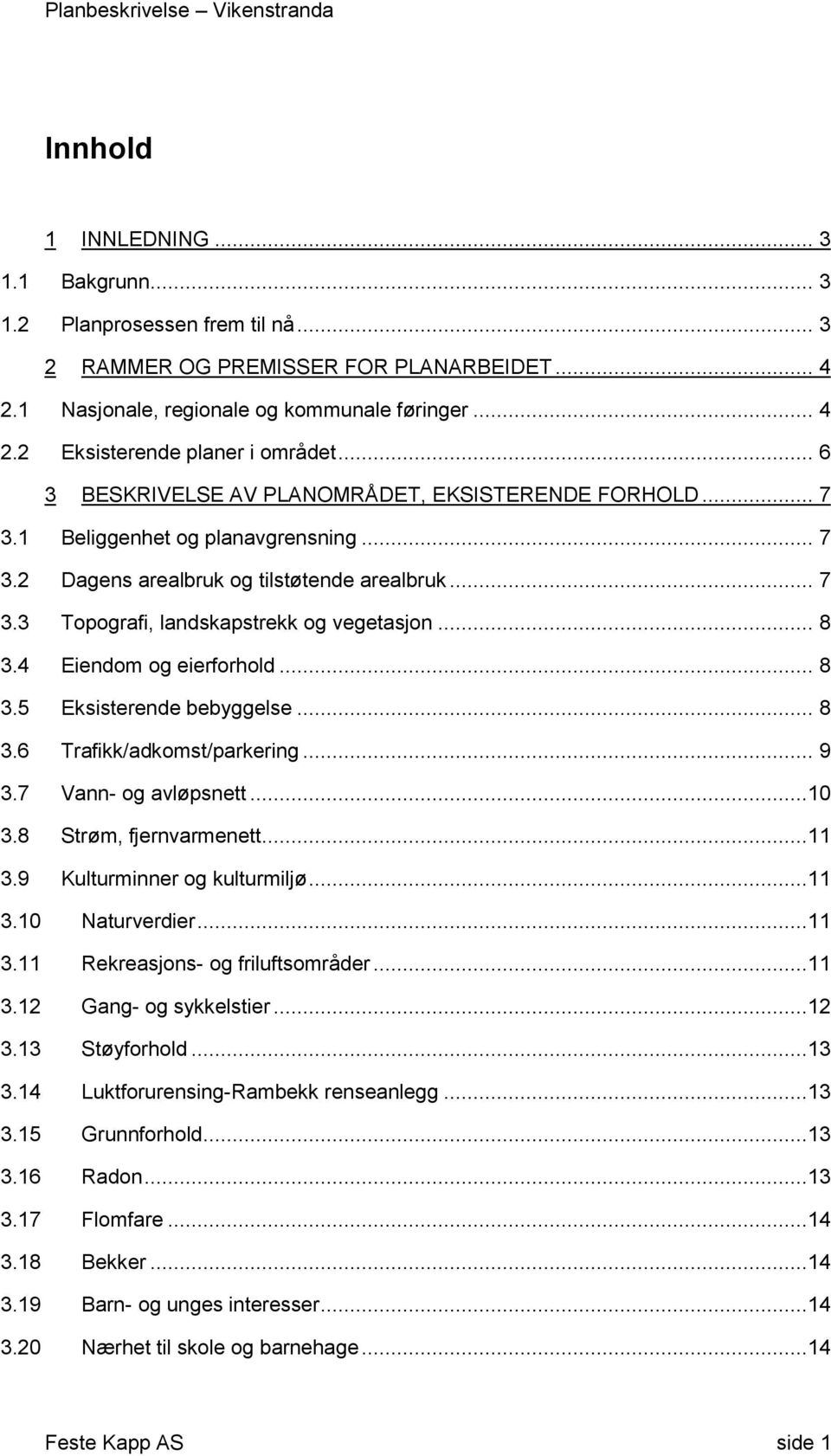 4 Eiendm g eierfrhld... 8 3.5 Eksisterende bebyggelse... 8 3.6 Trafikk/adkmst/parkering... 9 3.7 Vann- g avløpsnett...10 3.8 Strøm, fjernvarmenett...11 3.9 Kulturminner g kulturmiljø...11 3.10 Naturverdier.