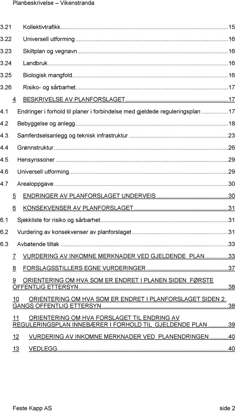 4 Grønnstruktur...26 4.5 Hensynssner...29 4.6 Universell utfrming...29 4.7 Arealppgave...30 5 ENDRINGER AV PLANFORSLAGET UNDERVEIS...30 6 KONSEKVENSER AV PLANFORSLAGET...31 6.