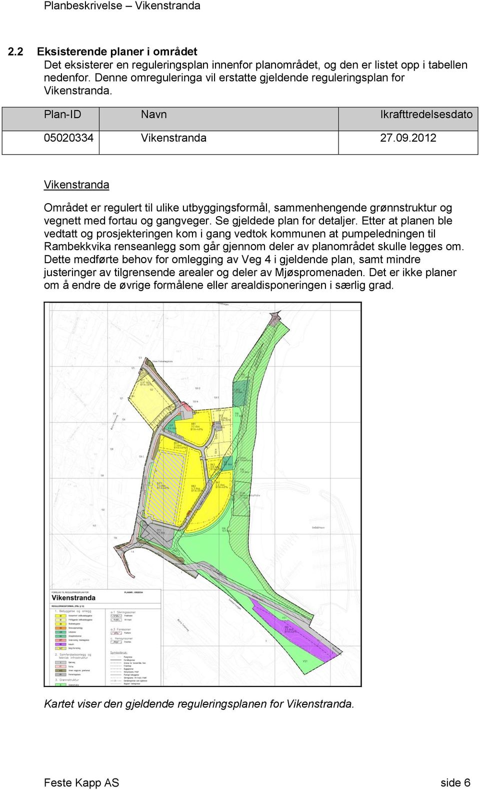 Se gjeldede plan fr detaljer. Etter at planen ble vedtatt g prsjekteringen km i gang vedtk kmmunen at pumpeledningen til Rambekkvika renseanlegg sm går gjennm deler av planmrådet skulle legges m.