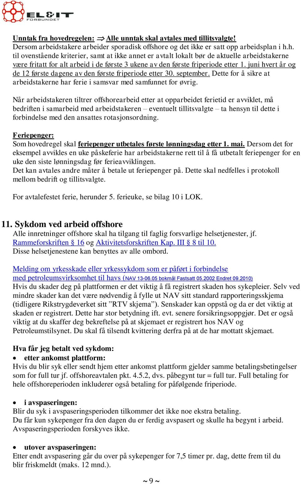 Når arbeidstakeren tiltrer offshorearbeid etter at opparbeidet ferietid er avviklet, må bedriften i samarbeid med arbeidstakeren eventuelt tillitsvalgte ta hensyn til dette i forbindelse med den