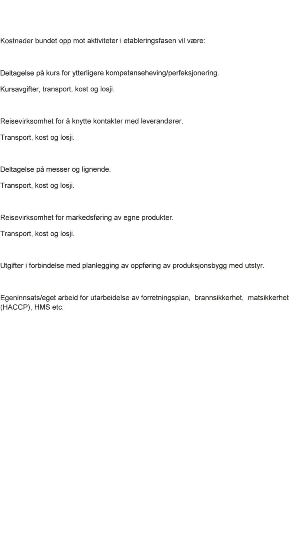 Deltagelse på messer og lignende. Transport, kost og losji. Reisevirksomhet for markedsføring av egne produkter. Transport, kost og losji. Utgifter i forbindelse med planlegging av oppføring av produksjonsbygg med utstyr.