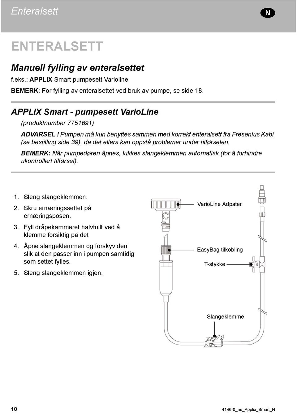 Pumpen må kun benyttes sammen med korrekt enteralsett fra Fresenius Kabi (se bestilling side 39), da det ellers kan oppstå problemer under tilførselen.