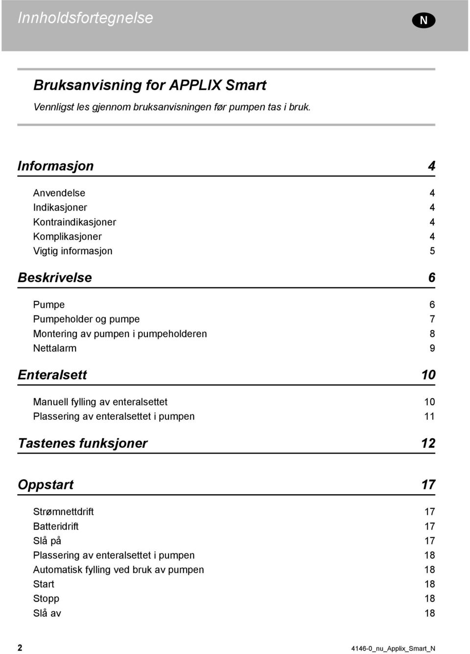 Montering av pumpen i pumpeholderen 8 Nettalarm 9 Enteralsett 10 Manuell fylling av enteralsettet 10 Plassering av enteralsettet i pumpen 11 Tastenes