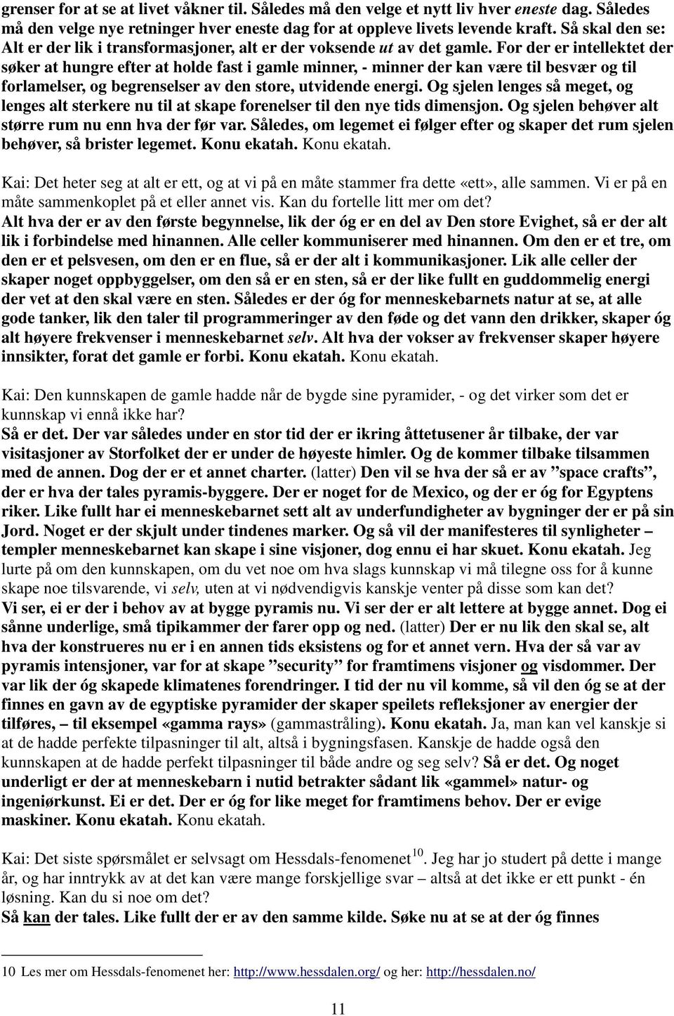 For der er intellektet der søker at hungre efter at holde fast i gamle minner, - minner der kan være til besvær og til forlamelser, og begrenselser av den store, utvidende energi.