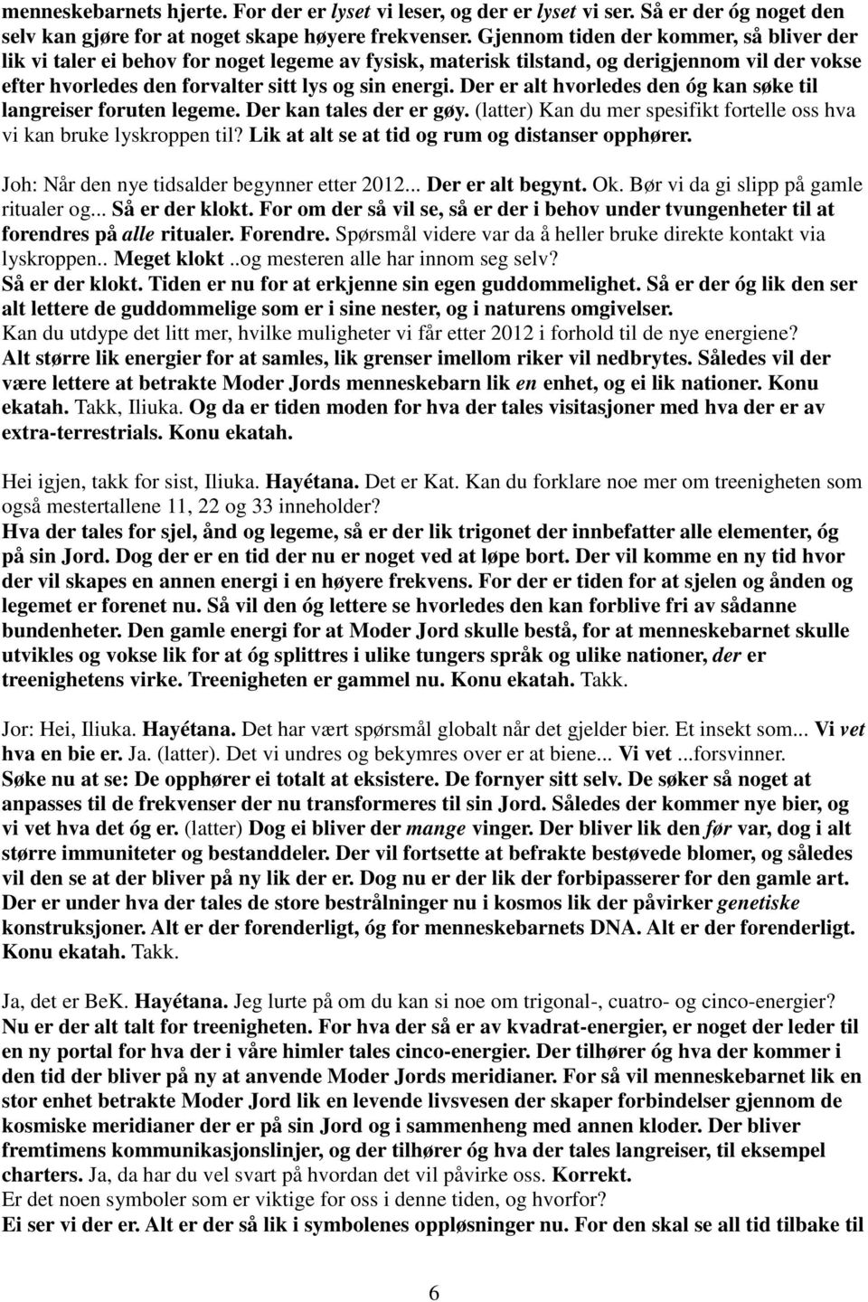 Der er alt hvorledes den óg kan søke til langreiser foruten legeme. Der kan tales der er gøy. (latter) Kan du mer spesifikt fortelle oss hva vi kan bruke lyskroppen til?