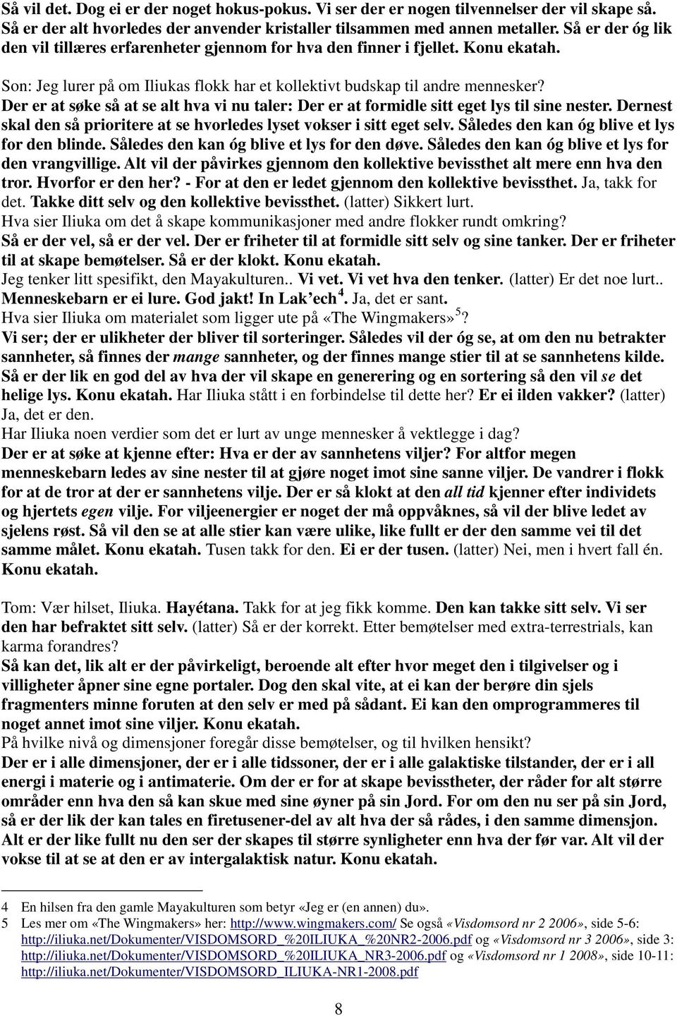 Der er at søke så at se alt hva vi nu taler: Der er at formidle sitt eget lys til sine nester. Dernest skal den så prioritere at se hvorledes lyset vokser i sitt eget selv.