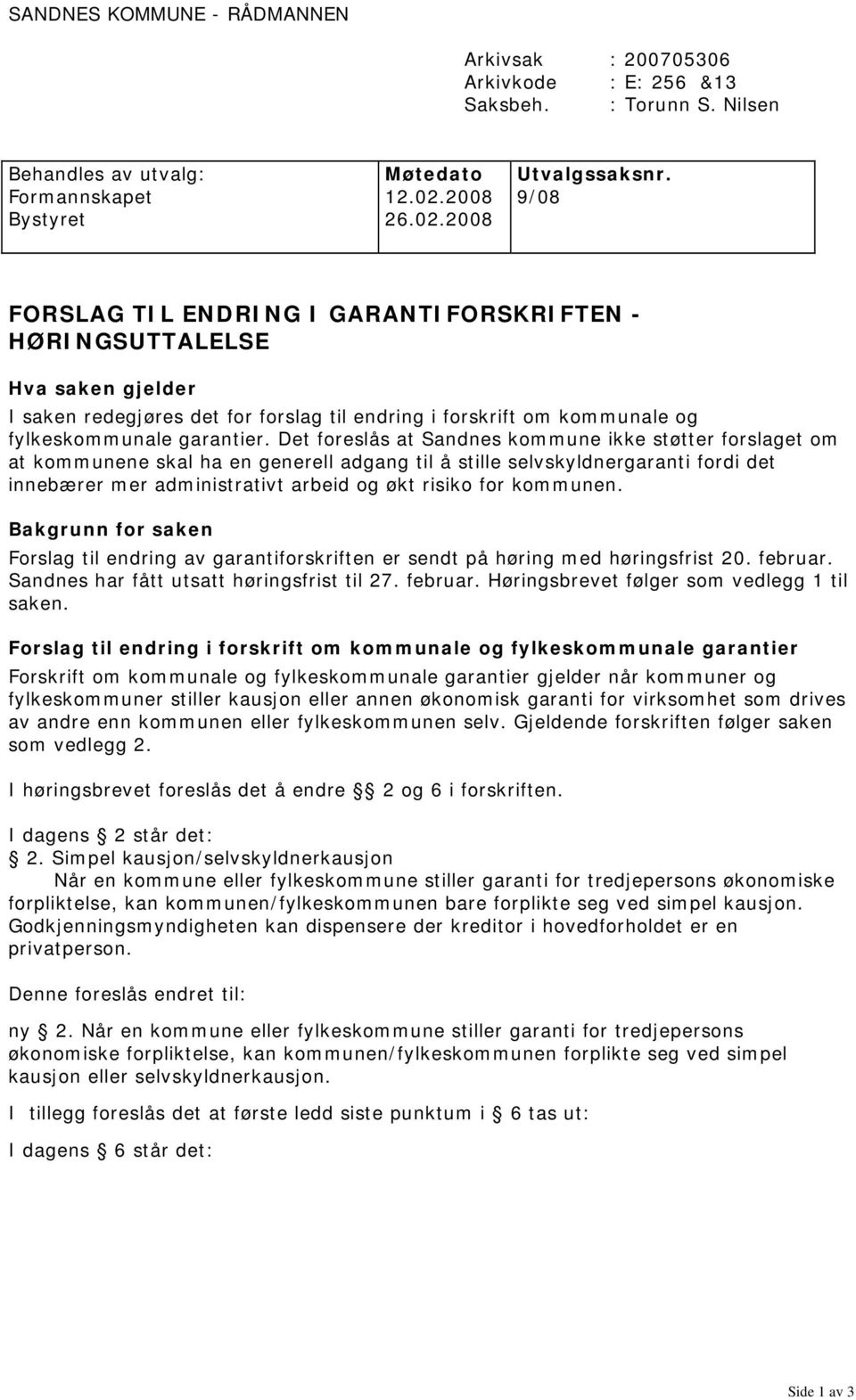 2008 FORSLAG TIL ENDRING I GARANTIFORSKRIFTEN - HØRINGSUTTALELSE Hva saken gjelder I saken redegjøres det for forslag til endring i forskrift om kommunale og fylkeskommunale garantier.