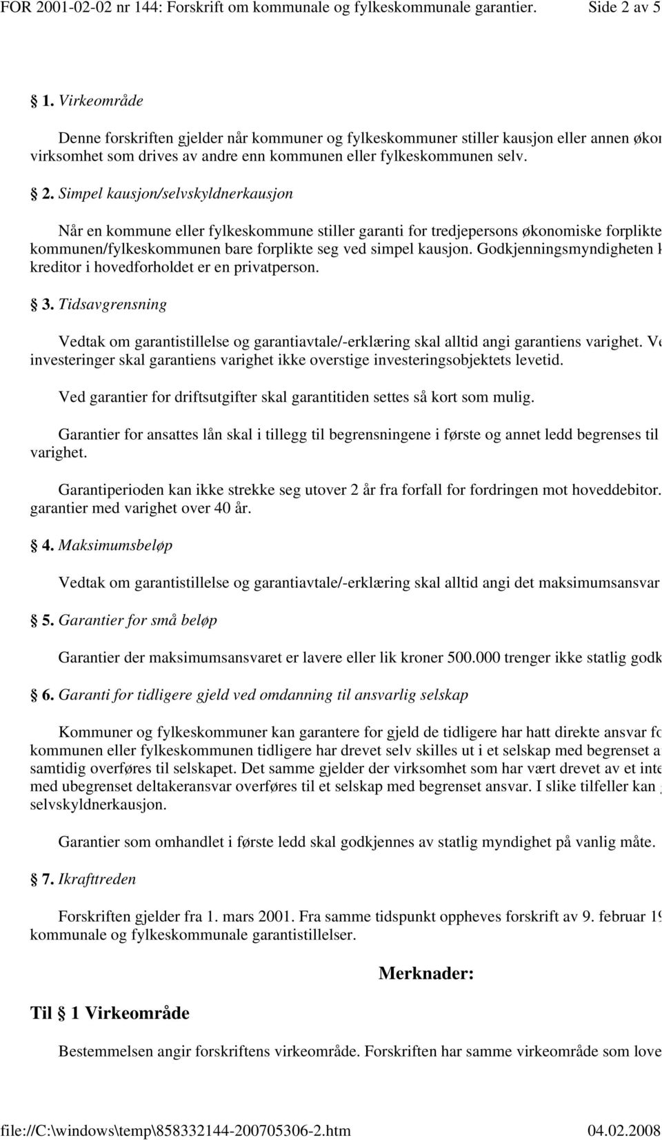 Ve investeringer skal garantiens varighet ikke overstige investeringsobjektets levetid. Ved garantier for driftsutgifter skal garantitiden settes så kort som mulig.