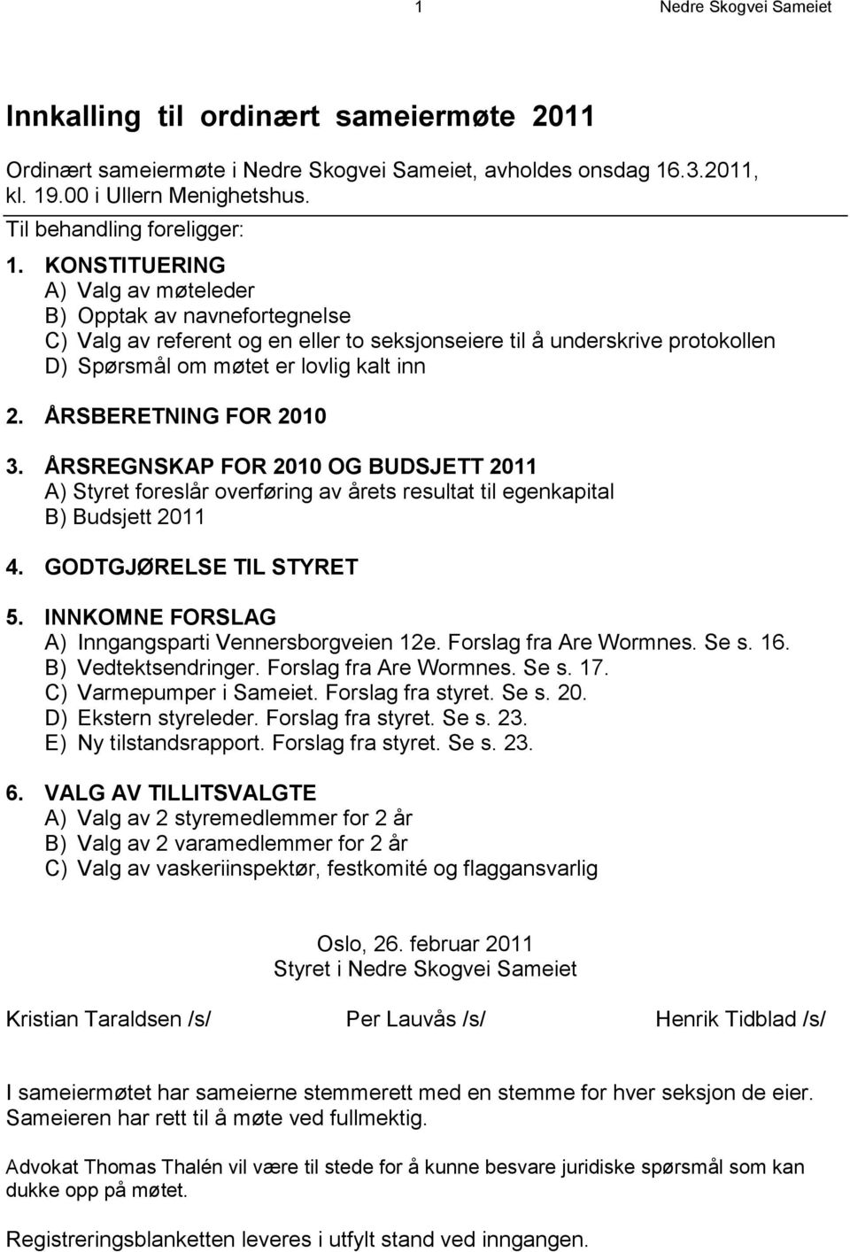 ÅRSBERETNING FOR 2010 3. ÅRSREGNSKAP FOR 2010 OG BUDSJETT 2011 A) Styret foreslår overføring av årets resultat til egenkapital B) Budsjett 2011 4. GODTGJØRELSE TIL STYRET 5.