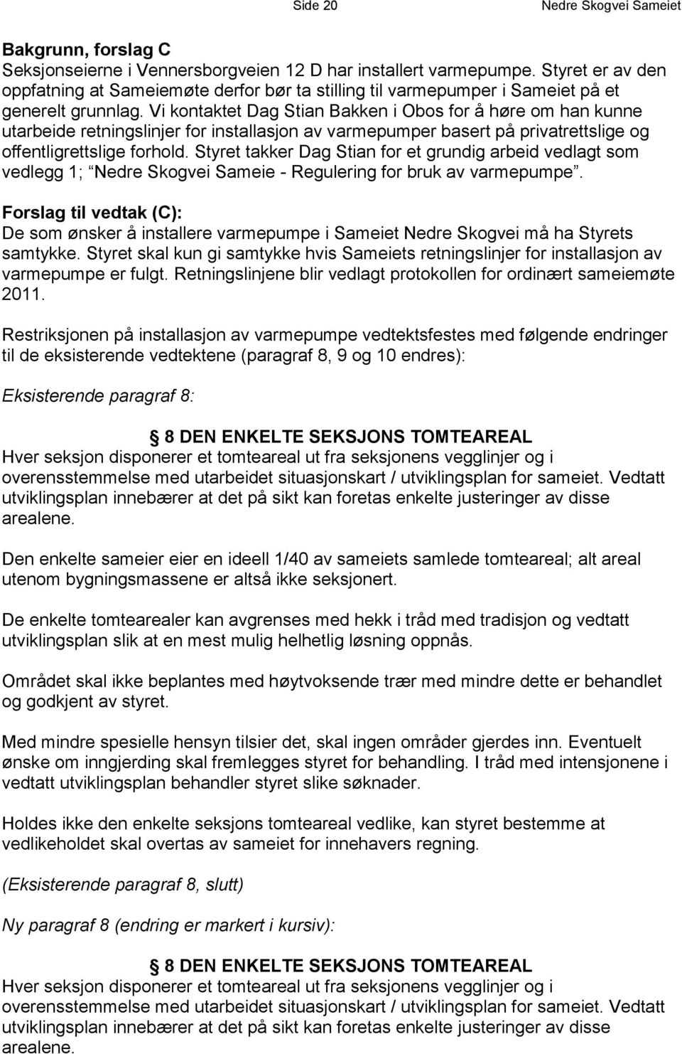 Vi kontaktet Dag Stian Bakken i Obos for å høre om han kunne utarbeide retningslinjer for installasjon av varmepumper basert på privatrettslige og offentligrettslige forhold.